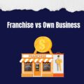 Franchise vs Own Business