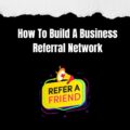 How To Build A Business Referral Network