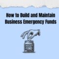 How to Build and Maintain Business Emergency Funds