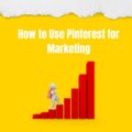 How to Use Pinterest for Marketing