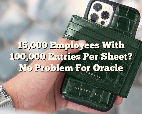 15,000 Employees With 100,000 Entries Per Sheet? No Problem For Oracle