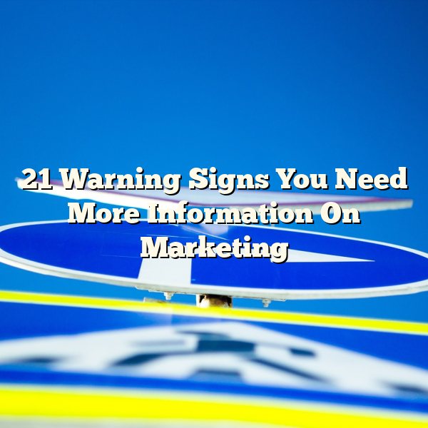 21 Warning Signs You Need More Information On Marketing