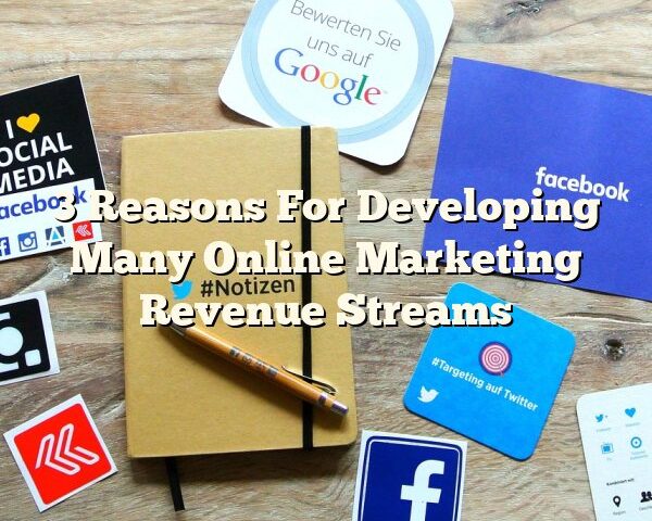 3 Reasons For Developing Many Online Marketing Revenue Streams