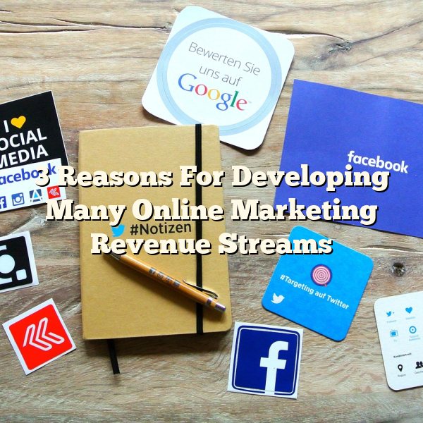 3 Reasons For Developing Many Online Marketing Revenue Streams