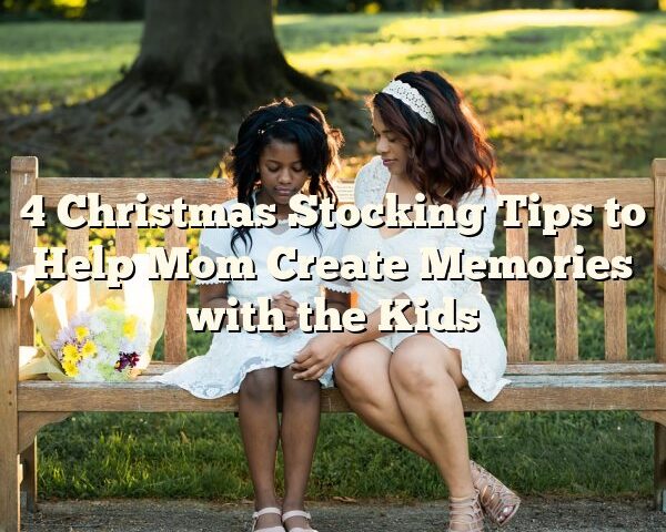 4 Christmas Stocking Tips to Help Mom Create Memories with the Kids