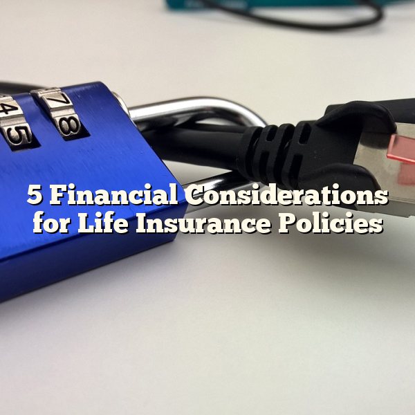 5 Financial Considerations for Life Insurance Policies