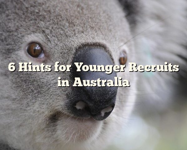 6 Hints for Younger Recruits in Australia