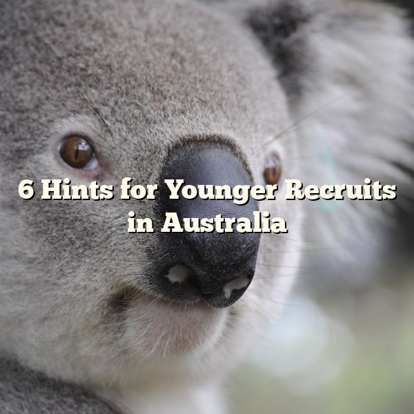 6 Hints for Younger Recruits in Australia