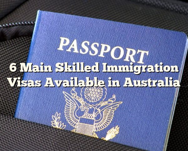 6 Main Skilled Immigration Visas Available in Australia