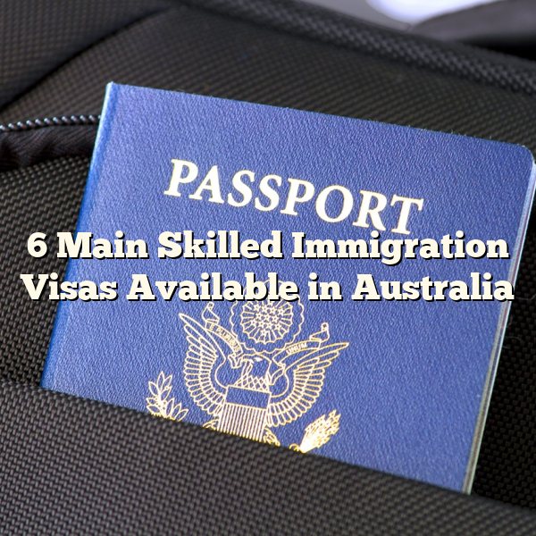 6 Main Skilled Immigration Visas Available in Australia