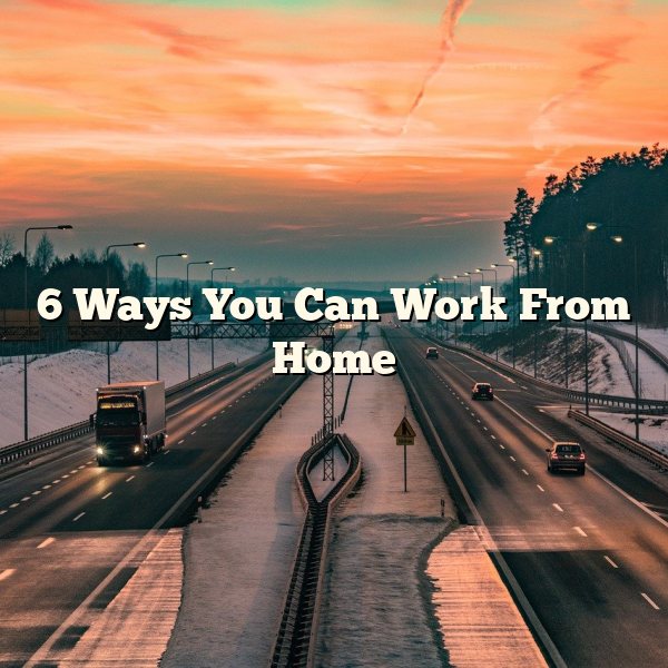 6 Ways You Can Work From Home