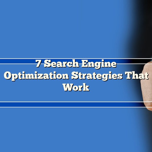 7 Search Engine Optimization Strategies That Work