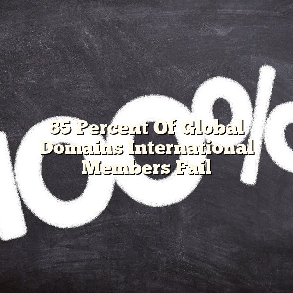 85 Percent Of Global Domains International Members Fail