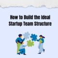 How to Build the Ideal Startup Team Structure