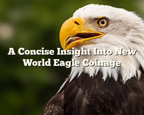 A Concise Insight Into New World Eagle Coinage