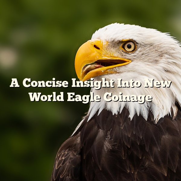 A Concise Insight Into New World Eagle Coinage