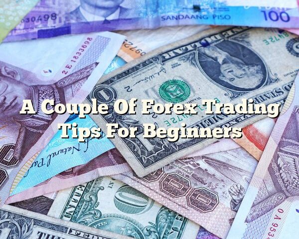 A Couple Of Forex Trading Tips For Beginners