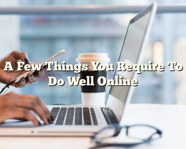 A Few Things You Require To Do Well Online