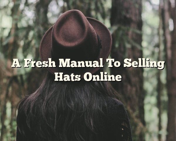 A Fresh Manual To Selling Hats Online