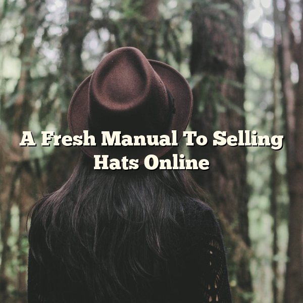 A Fresh Manual To Selling Hats Online