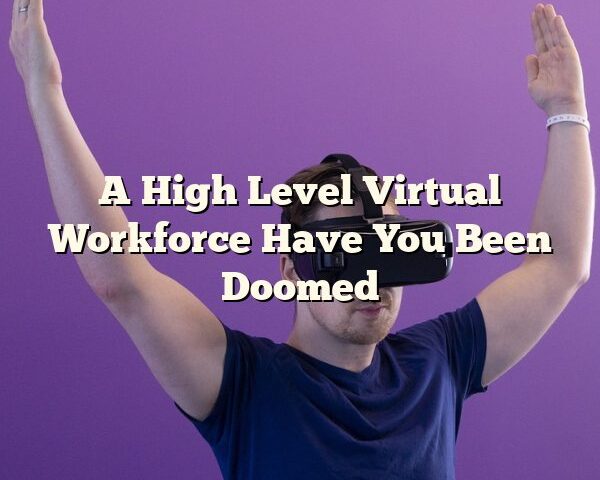 A High Level Virtual Workforce Have You Been Doomed