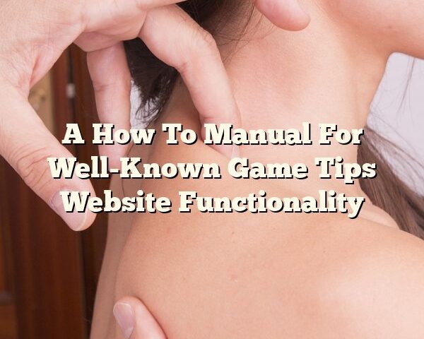 A How To Manual For Well-Known Game Tips Website Functionality