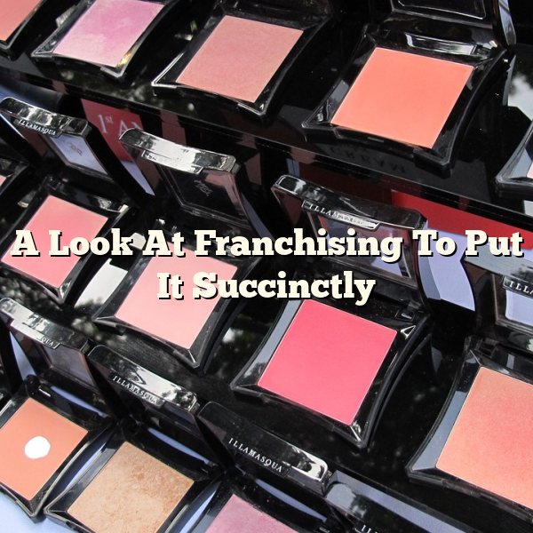 A Look At Franchising To Put It Succinctly