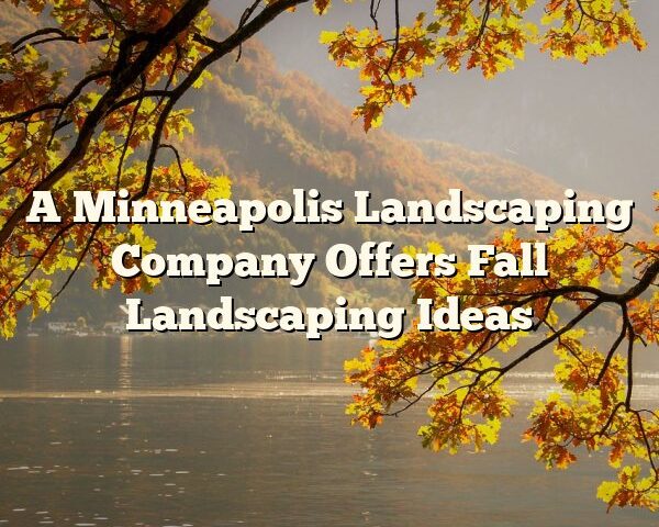 A Minneapolis Landscaping Company Offers Fall Landscaping Ideas