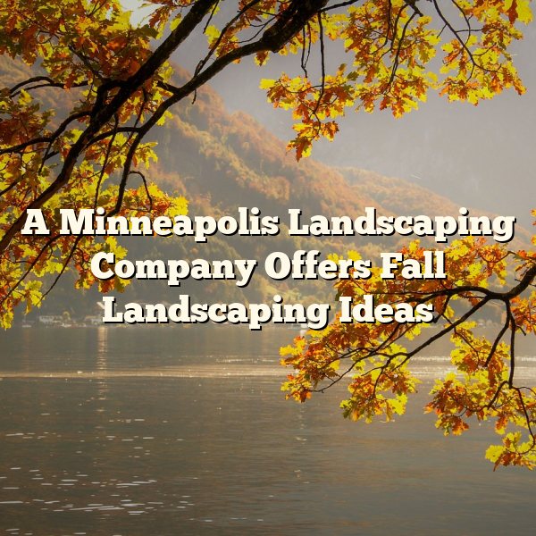 A Minneapolis Landscaping Company Offers Fall Landscaping Ideas