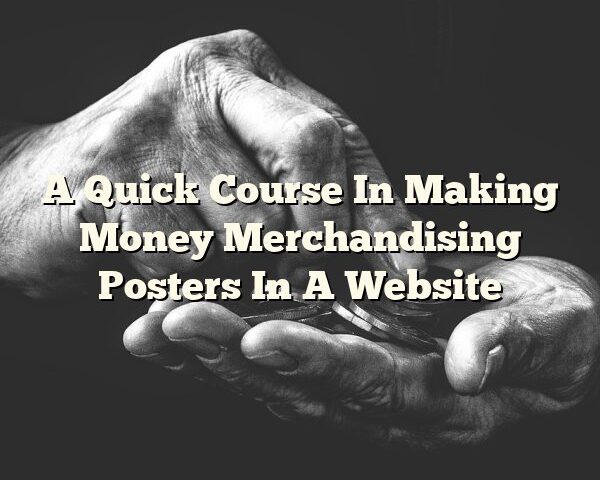 A Quick Course In Making Money Merchandising Posters In A Website