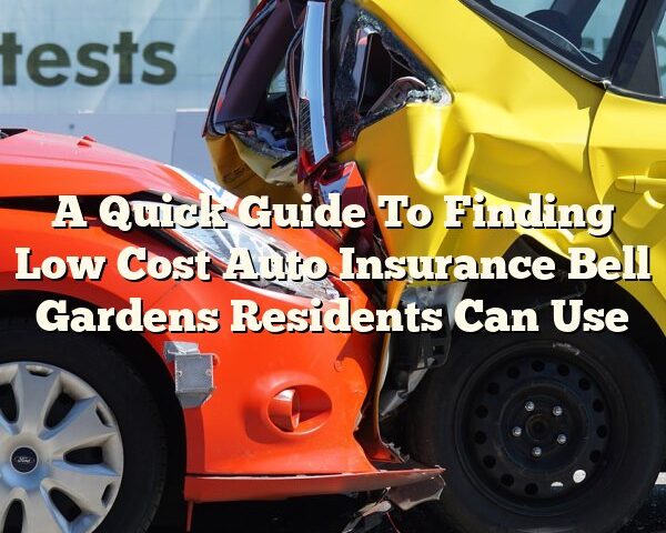 A Quick Guide To Finding Low Cost Auto Insurance Bell Gardens Residents Can Use