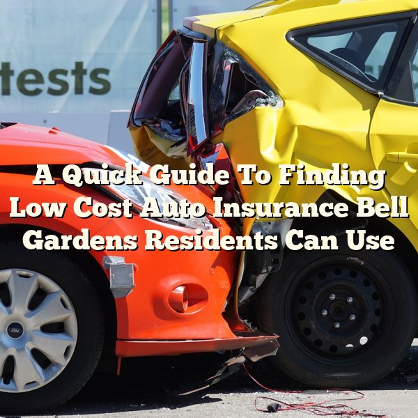 A Quick Guide To Finding Low Cost Auto Insurance Bell Gardens Residents Can Use