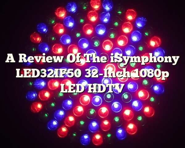 A Review Of The iSymphony LED32IF50 32-Inch 1080p LED HDTV