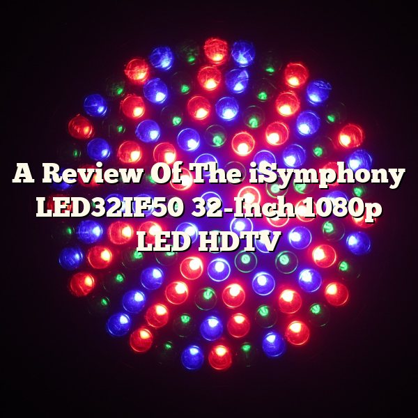 A Review Of The iSymphony LED32IF50 32-Inch 1080p LED HDTV