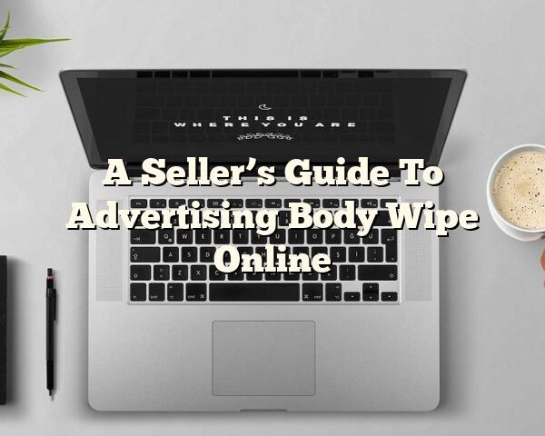 A Seller’s Guide To Advertising Body Wipe Online