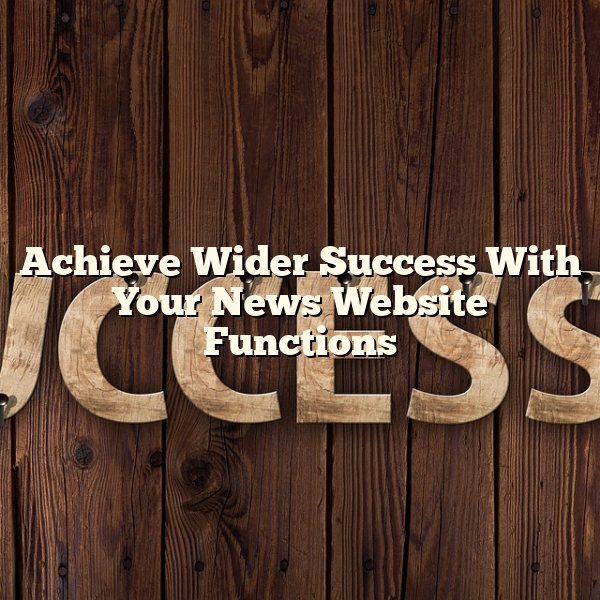 Achieve Wider Success With Your News Website Functions