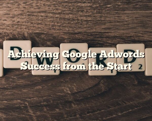 Achieving Google Adwords Success from the Start