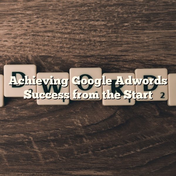 Achieving Google Adwords Success from the Start