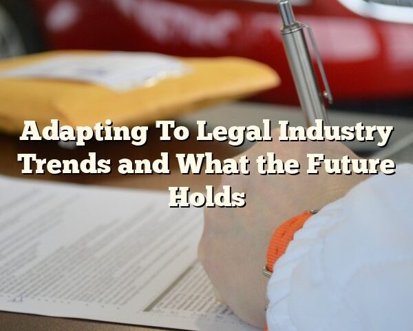 Adapting To Legal Industry Trends and What the Future Holds