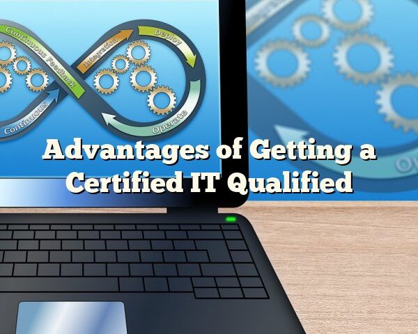 Advantages of Getting a Certified IT Qualified