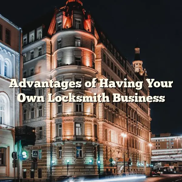 Advantages of Having Your Own Locksmith Business