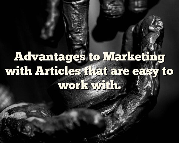 Advantages to Marketing with Articles that are easy to work with.