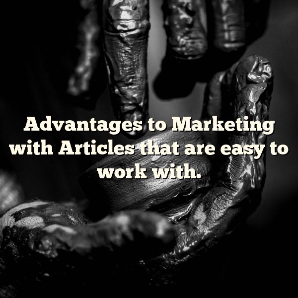 Advantages to Marketing with Articles that are easy to work with.