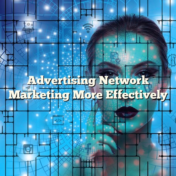 Advertising Network Marketing More Effectively