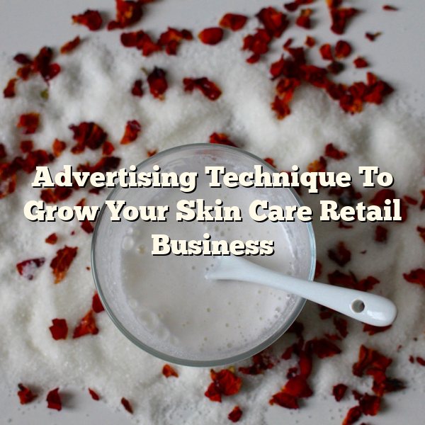 Advertising Technique To Grow Your Skin Care Retail Business