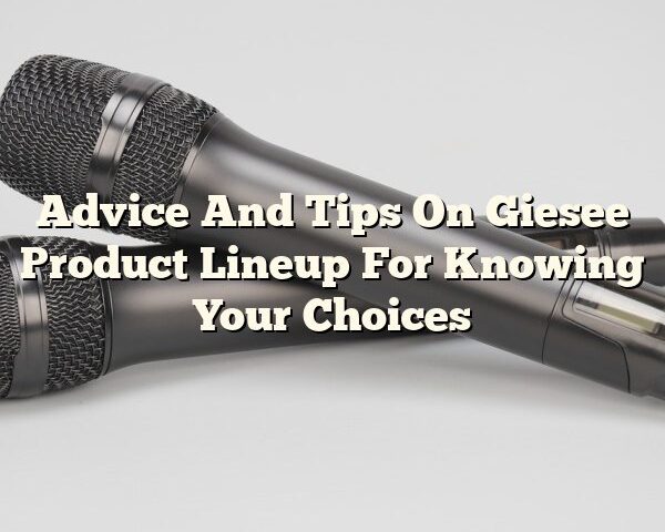 Advice And Tips On Giesee Product Lineup For Knowing Your Choices