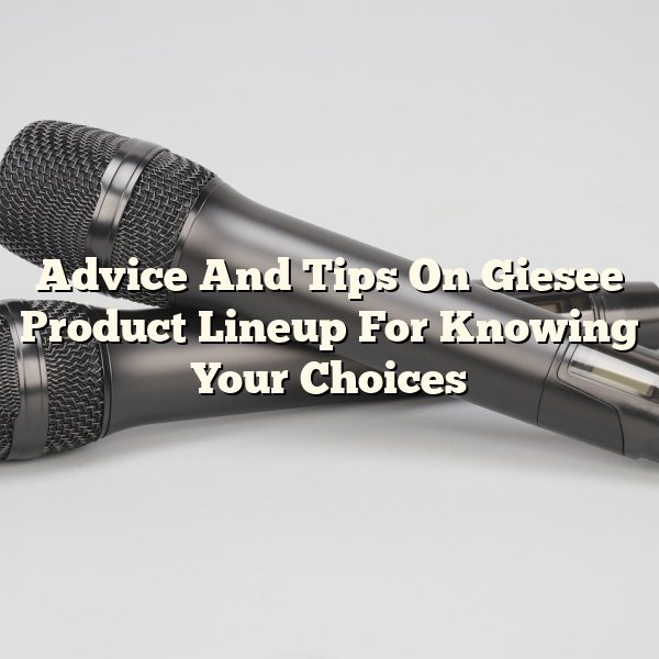 Advice And Tips On Giesee Product Lineup For Knowing Your Choices