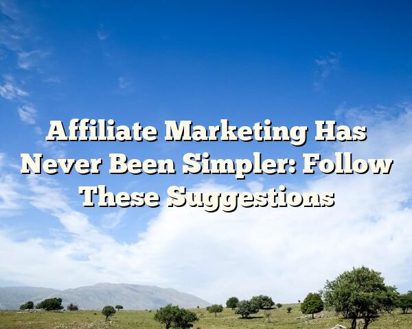 Affiliate Marketing Has Never Been Simpler: Follow These Suggestions