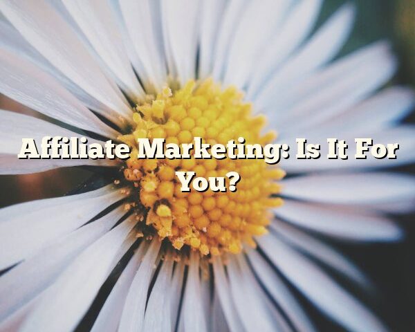 Affiliate Marketing: Is It For You?