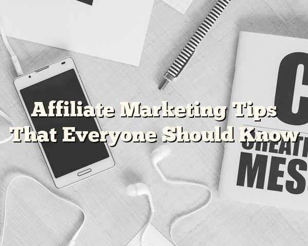 Affiliate Marketing Tips That Everyone Should Know